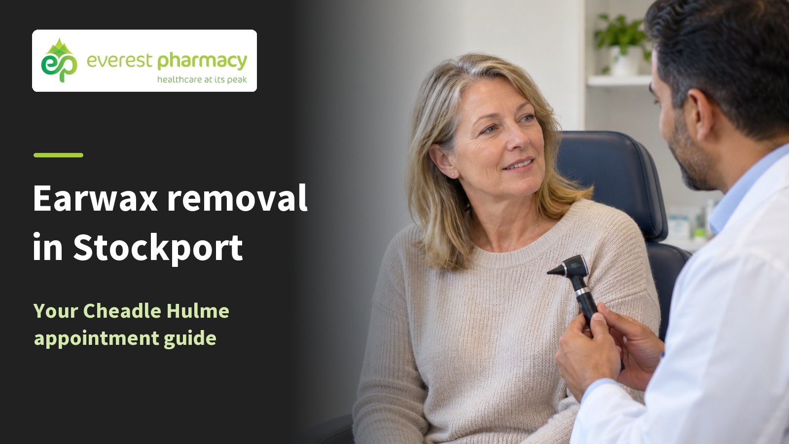 Woman talking to a clinician holding an otoscope beside the title Earwax removal in Stockport and Everest Pharmacy branding.